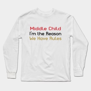 Middle Child - I'm The Reason We Have Rules Long Sleeve T-Shirt